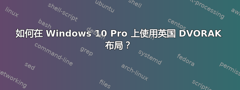 如何在 Windows 10 Pro 上使用英国 DVORAK 布局？