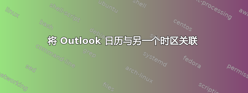 将 Outlook 日历与另一个时区关联