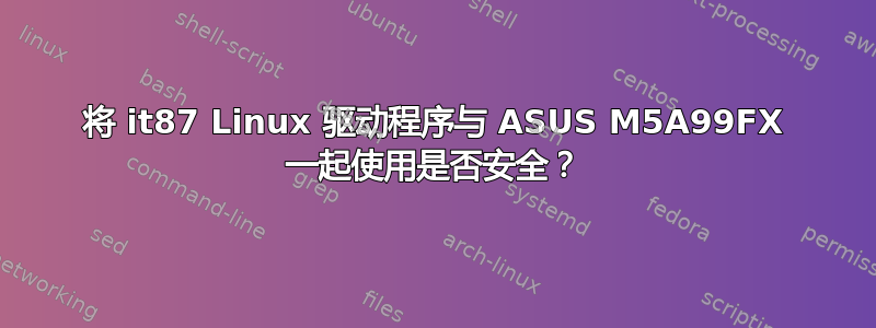 将 it87 Linux 驱动程序与 ASUS M5A99FX 一起使用是否安全？