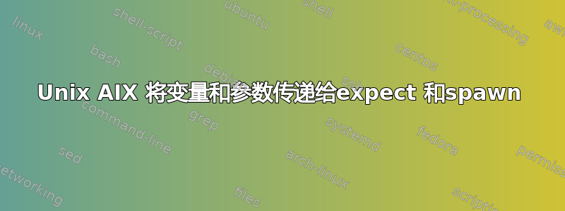 Unix AIX 将变量和参数传递给expect 和spawn