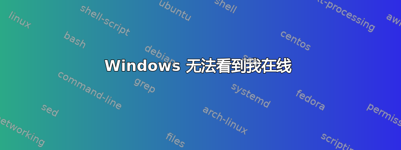 Windows 无法看到我在线