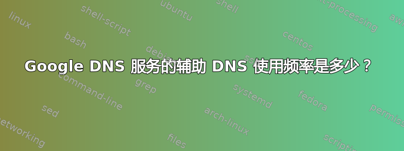 Google DNS 服务的辅助 DNS 使用频率是多少？