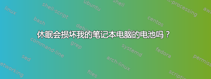 休眠会损坏我的笔记本电脑的电池吗？