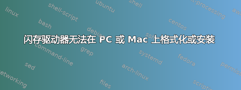 闪存驱动器无法在 PC 或 Mac 上格式化或安装