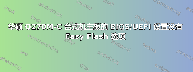 华硕 Q270M-C 台式机主板的 BIOS/UEFI 设置没有 Easy Flash 选项