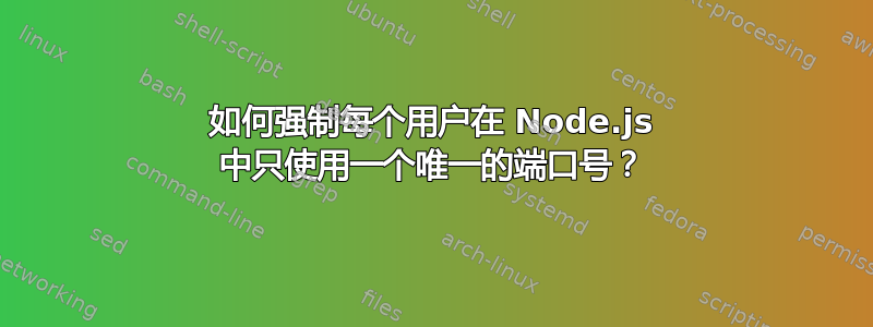 如何强制每个用户在 Node.js 中只使用一个唯一的端口号？