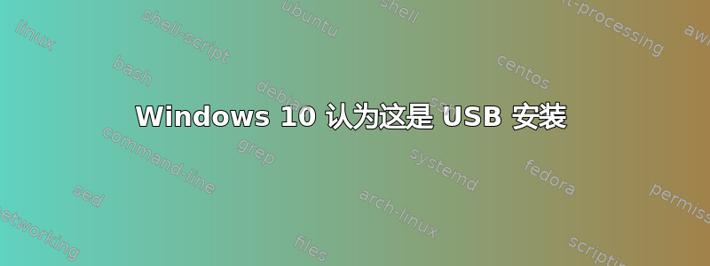 Windows 10 认为这是 USB 安装