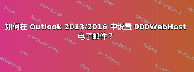 如何在 Outlook 2013/2016 中设置 000WebHost 电子邮件？