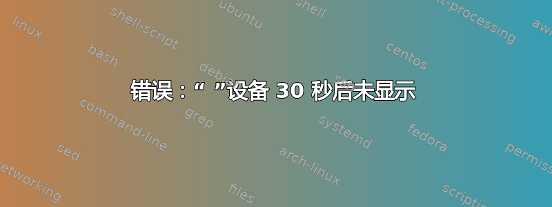 错误：“ ”设备 30 秒后未显示