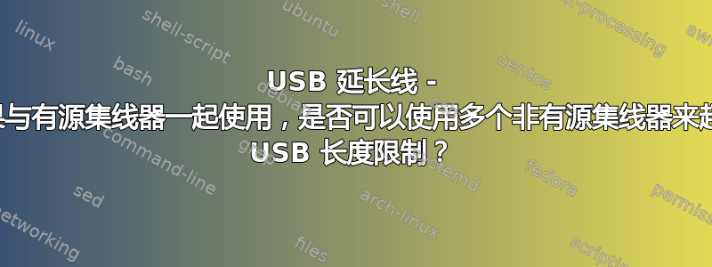 USB 延长线 - 如果与有源集线器一起使用，是否可以使用多个非有源集线器来超出 USB 长度限制？