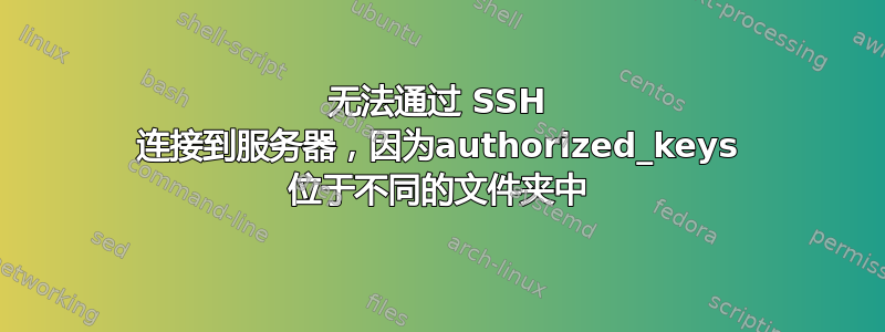 无法通过 SSH 连接到服务器，因为authorized_keys 位于不同的文件夹中