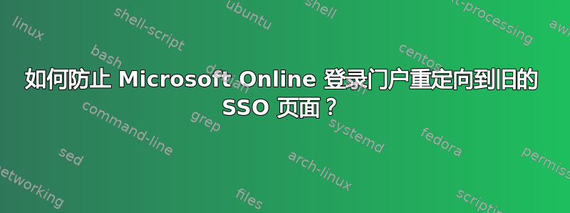 如何防止 Microsoft Online 登录门户重定向到旧的 SSO 页面？