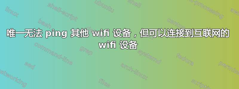 唯一无法 ping 其他 wifi 设备，但可以连接到互联网的 wifi 设备