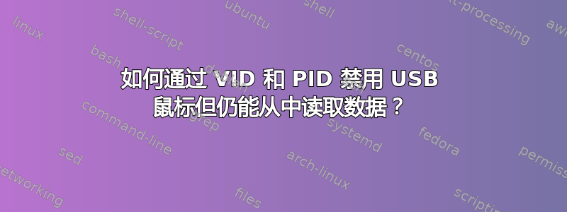 如何通过 VID 和 PID 禁用 USB 鼠标但仍能从中读取数据？