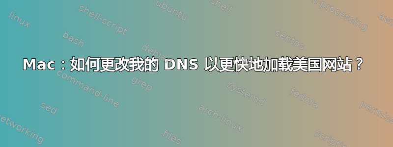 Mac：如何更改我的 DNS 以更快地加载美国网站？