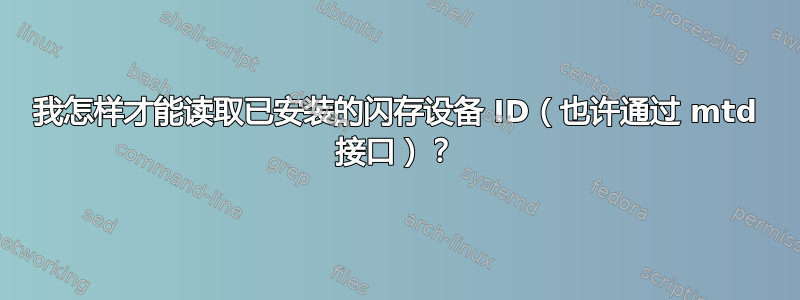 我怎样才能读取已安装的闪存设备 ID（也许通过 mtd 接口）？