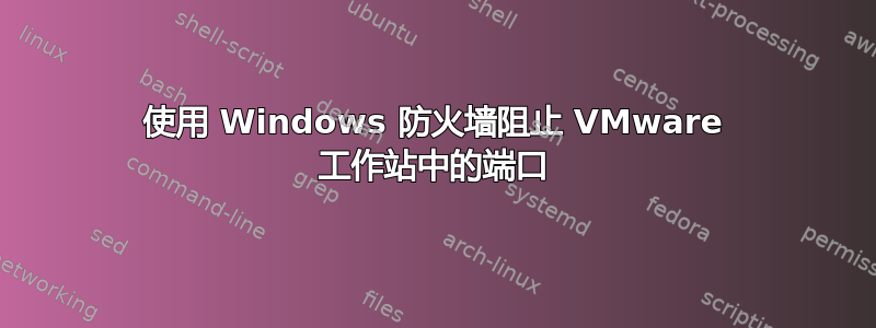 使用 Windows 防火墙阻止 VMware 工作站中的端口