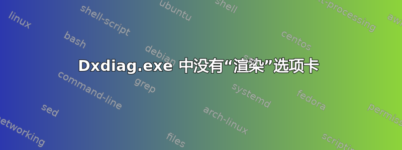 Dxdiag.exe 中没有“渲染”选项卡