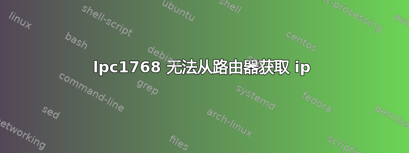 lpc1768 无法从路由器获取 ip