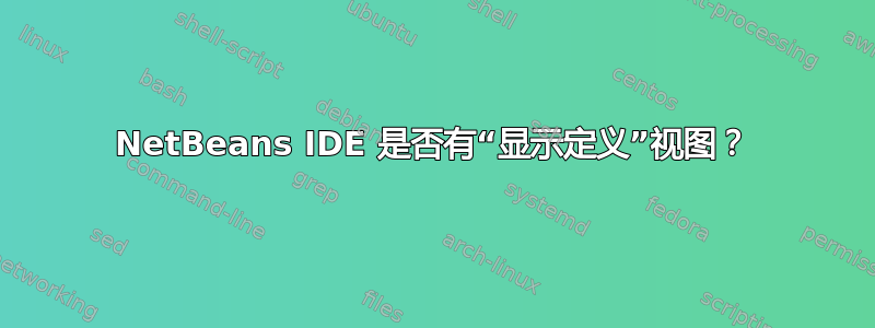 NetBeans IDE 是否有“显示定义”视图？