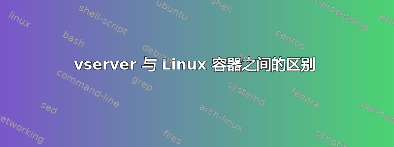 vserver 与 Linux 容器之间的区别