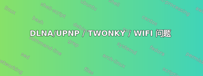 DLNA/UPNP / TWONKY / WIFI 问题