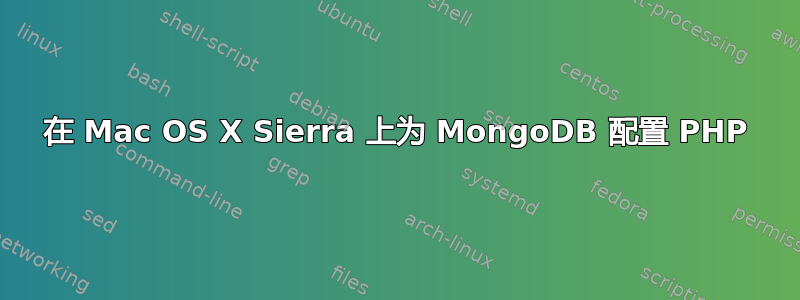 在 Mac OS X Sierra 上为 MongoDB 配置 PHP