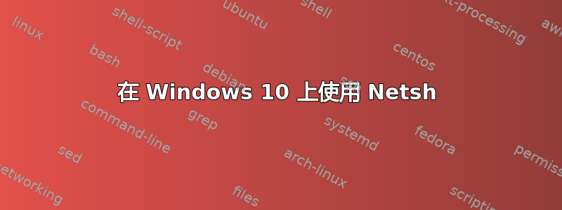 在 Windows 10 上使用 Netsh