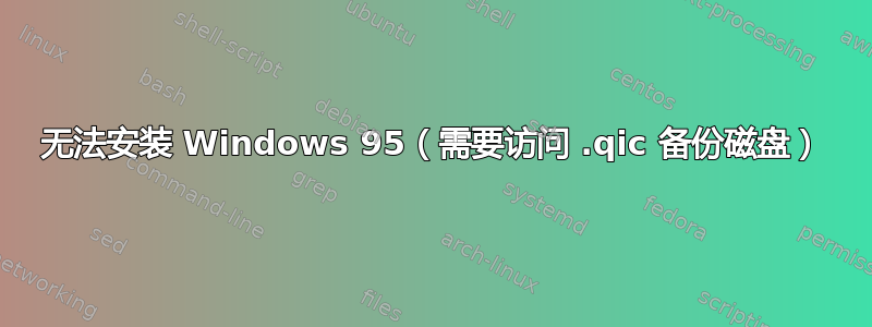 无法安装 Windows 95（需要访问 .qic 备份磁盘）