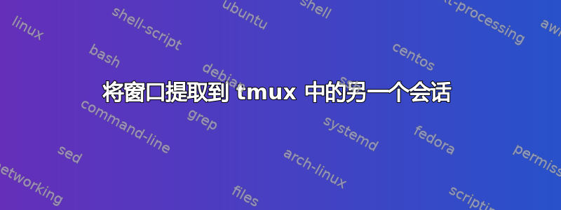 将窗口提取到 tmux 中的另一个会话