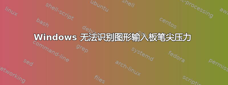 Windows 无法识别图形输入板笔尖压力