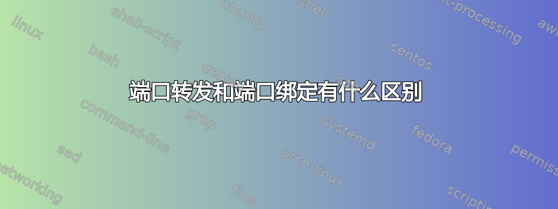 端口转发和端口绑定有什么区别