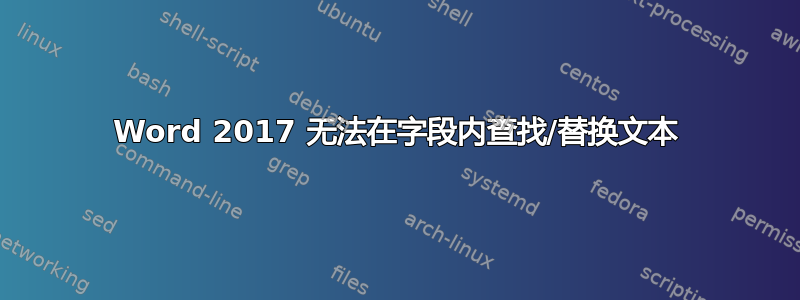 Word 2017 无法在字段内查找/替换文本