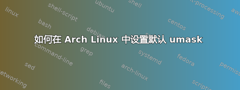 如何在 Arch Linux 中设置默认 umask