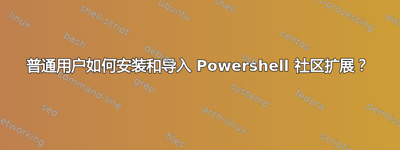 普通用户如何安装和导入 Powershell 社区扩展？