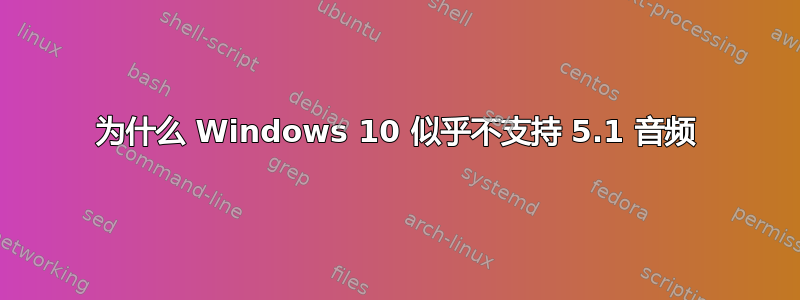 为什么 Windows 10 似乎不支持 5.1 音频