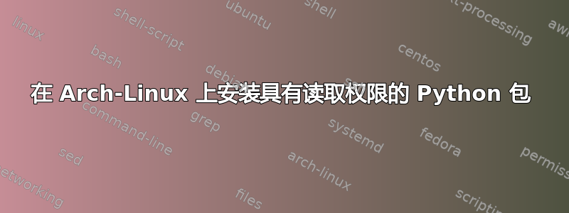 在 Arch-Linux 上安装具有读取权限的 Python 包