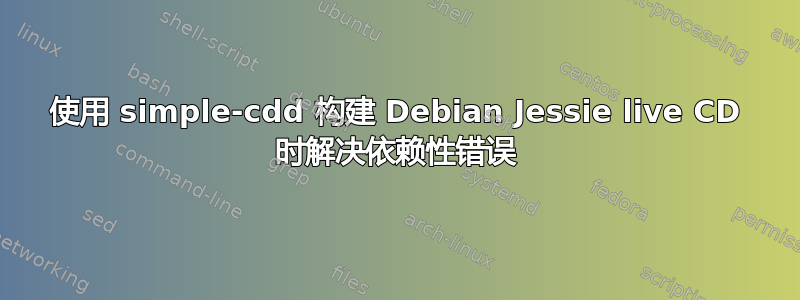 使用 simple-cdd 构建 Debian Jessie live CD 时解决依赖性错误