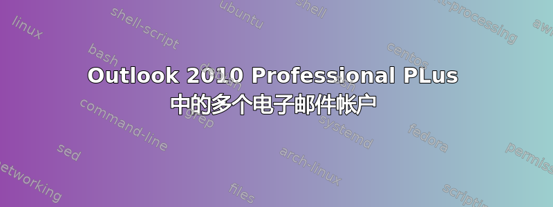 Outlook 2010 Professional PLus 中的多个电子邮件帐户