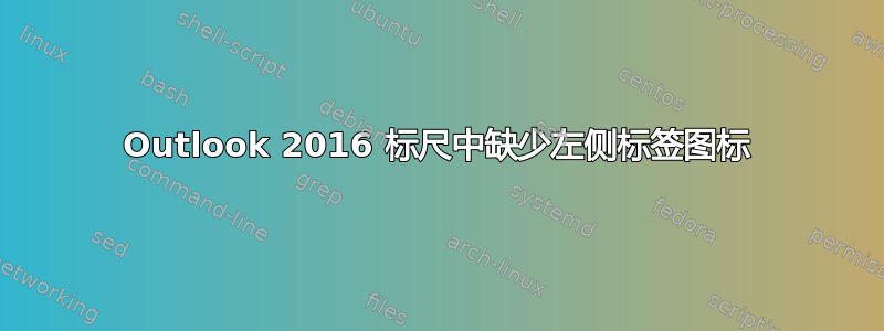 Outlook 2016 标尺中缺少左侧标签图标