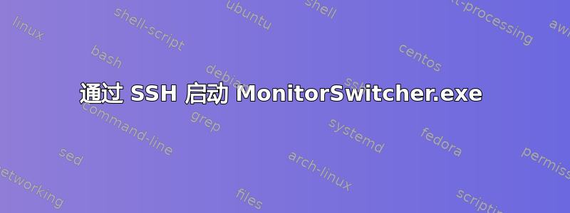 通过 SSH 启动 MonitorSwitcher.exe