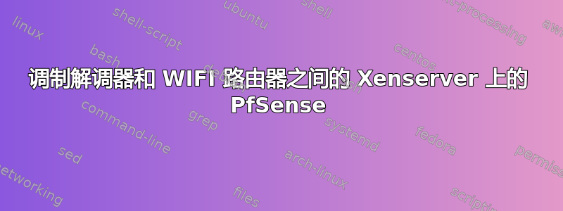 调制解调器和 WIFI 路由器之间的 Xenserver 上的 PfSense