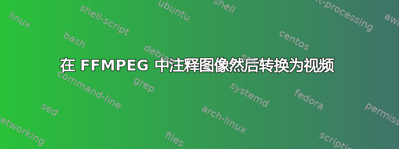 在 FFMPEG 中注释图像然后转换为视频