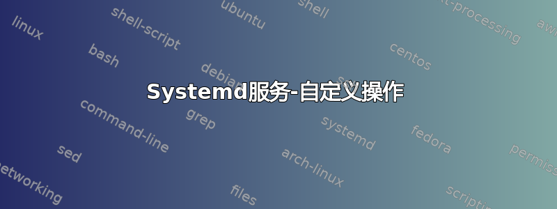 Systemd服务-自定义操作