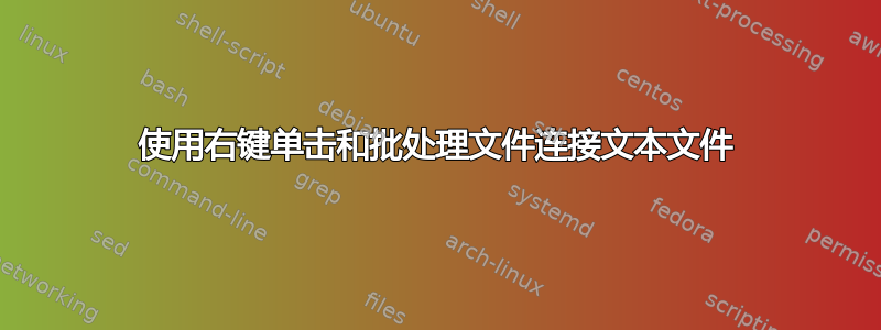 使用右键单击和批处理文件连接文本文件