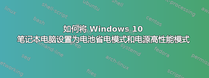 如何将 Windows 10 笔记本电脑设置为电池省电模式和电源高性能模式