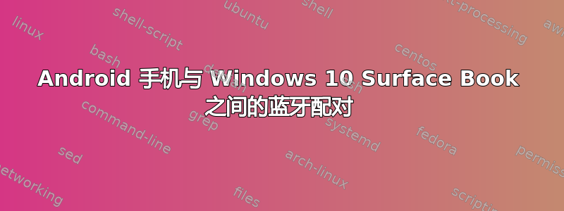 Android 手机与 Windows 10 Surface Book 之间的蓝牙配对