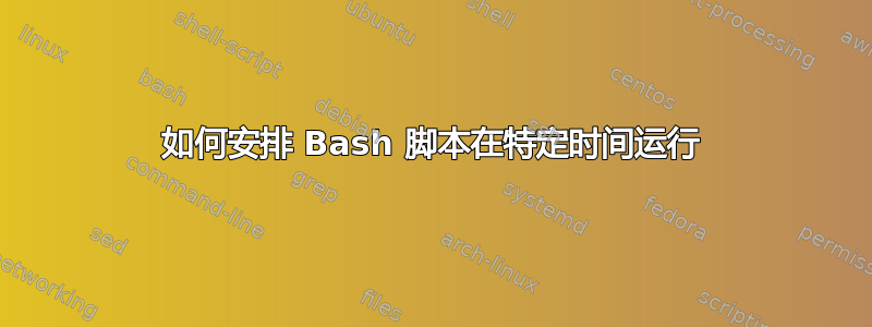 如何安排 Bash 脚本在特定时间运行