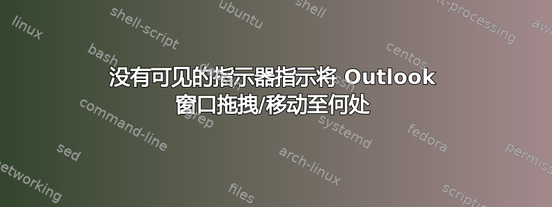 没有可见的指示器指示将 Outlook 窗口拖拽/移动至何处