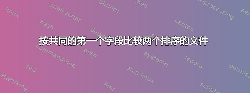 按共同的第一个字段比较两个排序的文件